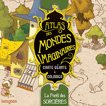 Atlas des mondes imaginaires : la forêt des sorcières, paru aux éditions Lumignon